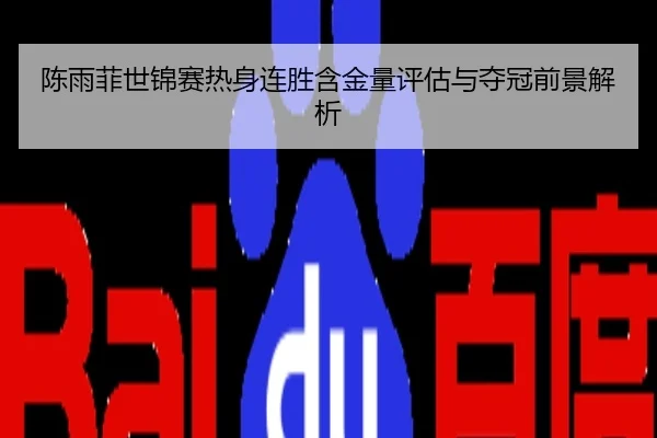 陈雨菲世锦赛热身连胜含金量评估与夺冠前景解析